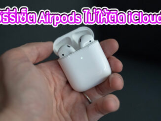 วิธีรีเซ็ต Airpods ไม่ให้ติด Apple ID ทำยังไง